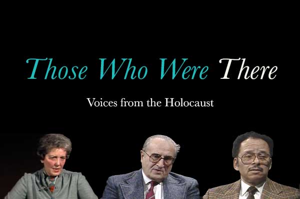 Those Who Were There
Voices from the Holocaust